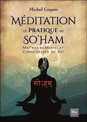 M&eacute;ditation et pratique du So'ham : m&eacute;ditation traditionnelle pour la ma&icirc;trise du mental et la connaissance du soi - Michel (1944-....) Coquet