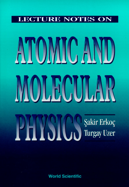 LECTURE NOTES ON ATOMIC & MOLECULAR PHYS - Sakir Erkoc, Turgay Uzer