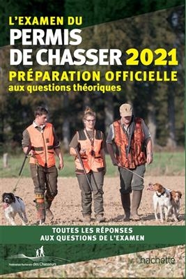L'examen du permis de chasser 2021 : préparation officielle aux questions théoriques : toutes les réponses aux questi...
