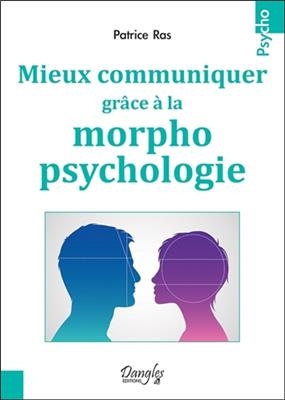 Mieux communiquer gr&acirc;ce &agrave; la morphopsychologie - Patrice (1960-....) Ras