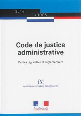Code de justice administrative : parties l&eacute;gislative et r&eacute;glementaire -  JOURNAUX OFFICIELS