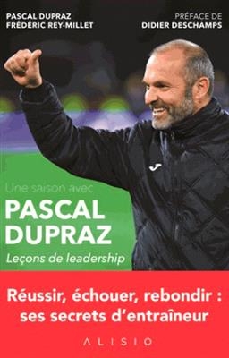 Une saison avec Pascal Dupraz : le&ccedil;ons de leadership - Pascal Dupraz, Fr&eacute;d&eacute;ric Rey-Millet