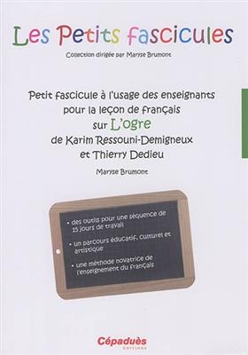 Petit fascicule à l'usage des enseignants pour la leçon de français sur L'ogre de Karim Ressouni-Demigneux et Thierry...