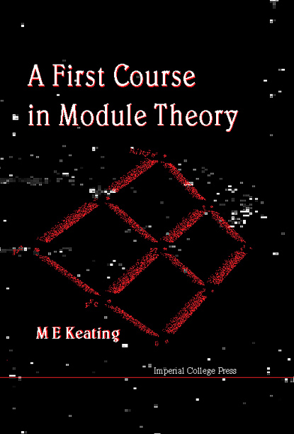 FIRST COURSE IN MODULE THEORY, A - Mike E Keating