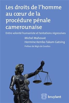 Les droits de l'homme au coeur de la proc&eacute;dure p&eacute;nale camerounaise : entre volont&eacute; humaniste et tentations r&eacute;gressives - Michel Mahouv&eacute;, Hermine Kembo Takam Gatsing