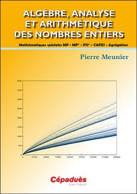 Algèbre, analyse et arithmétique des nombres entiers : mathématiques spéciales MP, MP*, PSI*, Capes, agrégation - Pierre (1944-....) Meunier