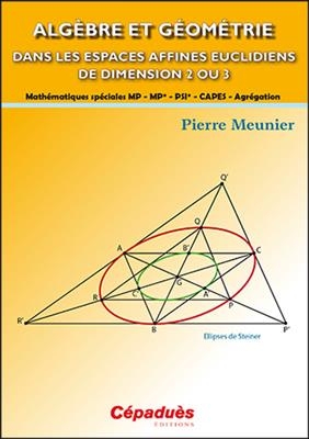 Algèbre et géométrie dans les espaces affines euclidiens de dimension 2 ou 3 : mathématiques spéciales MP, MP*, PSI*,...