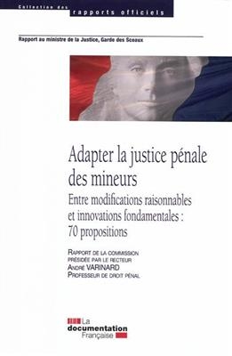Adapter la justice p&eacute;nale des mineurs : entre modifications raisonnables et innovations fondamentales : 70 propositio... - Andre Varinard