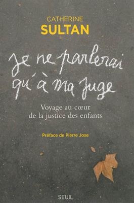 Je ne parlerai qu'&agrave; ma juge : voyage au coeur de la justice des enfants - Catherine Sultan