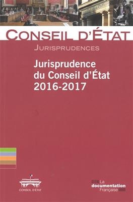 Jurisprudence du Conseil d'Etat, 2016-2017 -  Conseil D'Etat