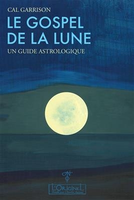 Le gospel de la Lune : un guide astrologique -  GARRISON CAL