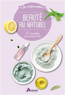 Beaut&eacute; au naturel : 60 recettes pour mieux vivre -  Collectif