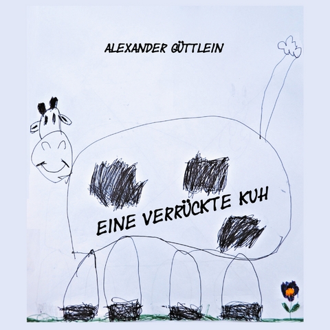 Eine verr&uuml;ckte Kuh - Alexander G&uuml;ttlein