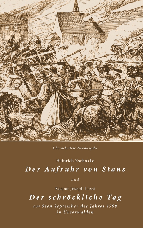 Der Aufruhr von Stans und Der schr&ouml;ckliche Tag am 9ten September des Jahres 1798 in Unterwalden - Heinrich Zschokke, Kaspar Joseph L&uuml;ssi