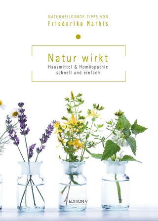 Natur wirkt. Hausmittel & Homöopathie. Schnell und einfach