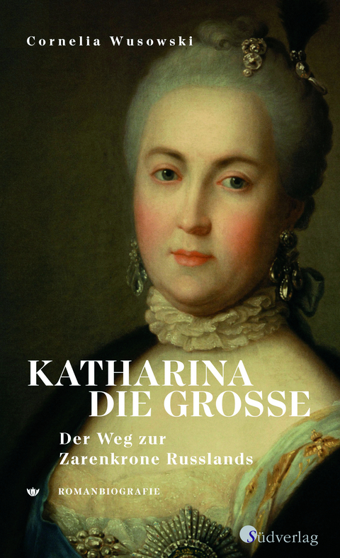Katharina die Gro&szlig;e. Der Weg zur Zarenkrone Russlands - Cornelia Wusowski