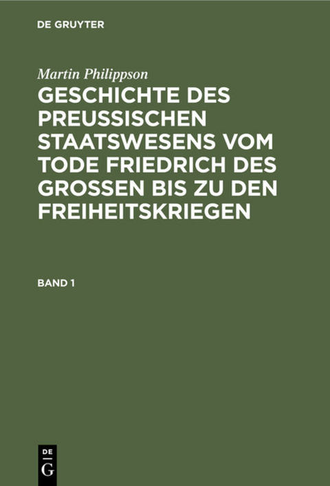 Geschichte des Preu&szlig;ischen Staatswesens vom Tode Friedrich des Gro&szlig;en bis zu den Freiheitskriegen. Band 1