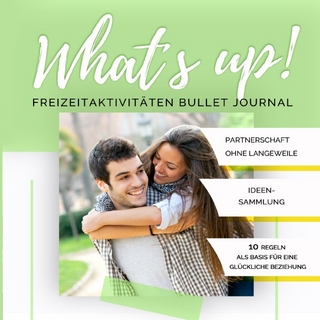 What's up! Freizeitaktivitäten Bullet Journal: Partnerschaft ohne Langeweile + Ideensammlung + BONUS: 10 Beziehungsregeln