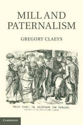 Mill and Paternalism -  Gregory Claeys