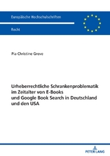 Urheberrechtliche Schrankenproblematik im Zeitalter von E-Books und Google Book Search in Deutschland und den USA - Pia Christine Greve