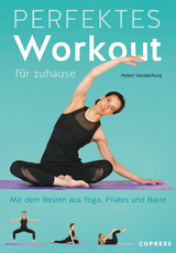 Perfektes Workout f&uuml;r zuhause. Mit dem Besten aus Yoga, Pilates und Barre. - Helen Vanderburg
