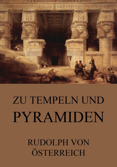 Zu Tempeln und Pyramiden - Rudolf von &Ouml;sterrreich
