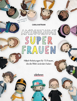 Amigurumi Superfrauen. H&auml;kel-Anleitungen f&uuml;r 15 Frauen, die die Welt ver&auml;ndert haben - Carla Mitrani
