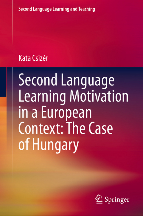 Second Language Learning Motivation in a European Context: The Case of Hungary - Kata Csiz&eacute;r