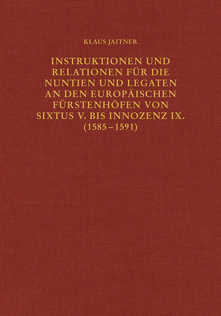 Instruktionen und Relationen für die Nuntien und Legaten an den europäischen Fürstenhöfen von Sixtus V. bis Innozenz IX. (1585–1591)