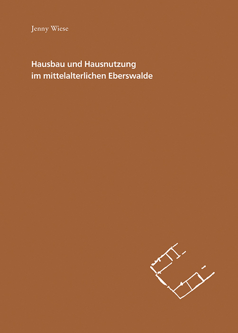 Hausbau und Hausnutzung im mittelalterlichen Eberswalde - Jenny Wiese