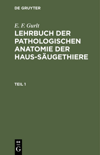 E. F. Gurlt: Lehrbuch der pathologischen Anatomie der Haus-Säugethiere / E. F. Gurlt: Lehrbuch der pathologischen Anatomie der Haus-Säugethiere. Teil 1