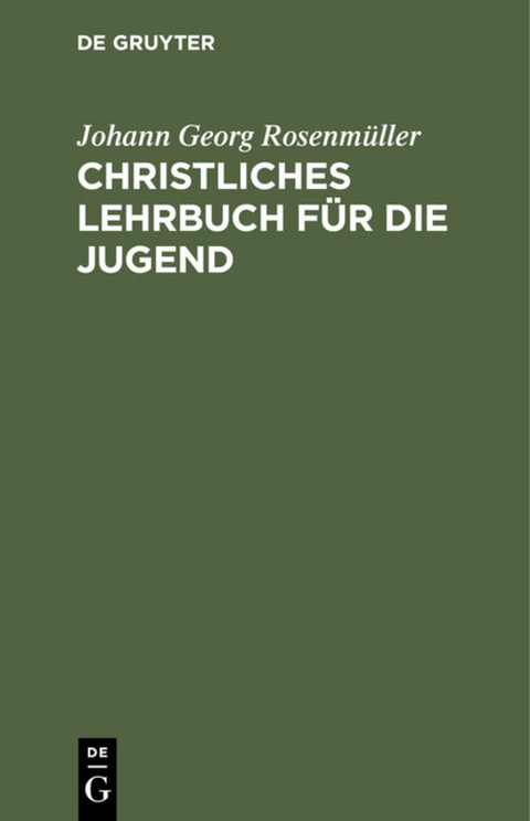 Christliches Lehrbuch f&uuml;r die Jugend - Johann Georg Rosenm&uuml;ller