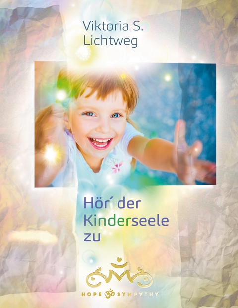H&ouml;r&acute; der Kinderseele zu - Viktoria S. Lichtweg
