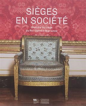 Si&egrave;ges en soci&eacute;t&eacute; : histoire du si&egrave;ge du Roi-Soleil &agrave; Marianne -  Collectif
