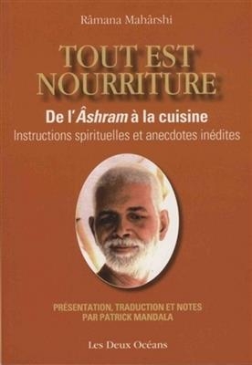 Tout est nourriture : de l'&acirc;shram &agrave; la cuisine : instructions spirituelles et anecdotes in&eacute;dites - Maharshi Ramana