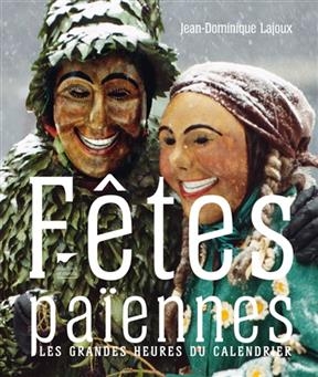 F&ecirc;tes pa&iuml;ennes : les grandes heures du calendrier - Jean Dominique Lajoux