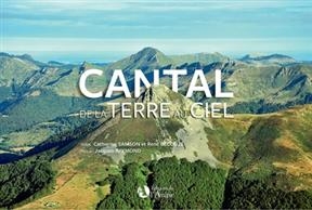 Le Cantal : de la terre au ciel - Catherine (1957-....) Samson, Ren&eacute; (1946-....) B&eacute;couze, Jacques (1955-....) Raymond