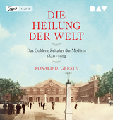 Die Heilung der Welt. Das Goldene Zeitalter der Medizin 1840&ndash;1914 - Ronald D. Gerste