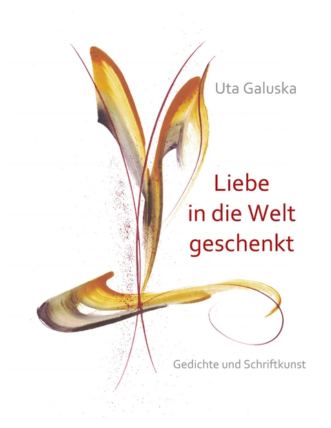 Liebe in die Welt geschenkt - Uta Galuska
