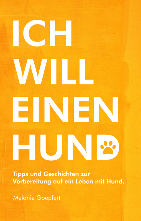 ICH WILL EINEN HUND - Melanie Goepfert