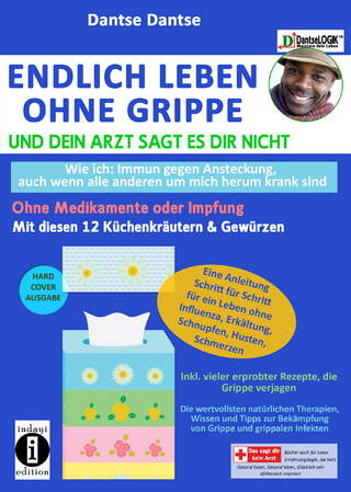 Endlich leben ohne Grippe und dein Arzt sagt es dir nicht - wie ich: immun gegen Ansteckung, auch wenn alle um mich herum krank sind - ohne Medikamente oder Impfung