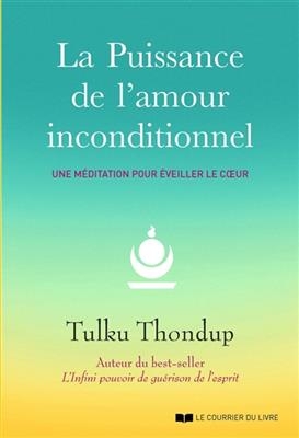 La puissance de l'amour inconditionnel : une m&eacute;ditation pour &eacute;veiller le coeur -  Tulku Thondup (1937-....)