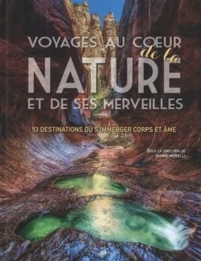 Voyages au coeur de la nature et de ses merveilles : 53 destinations o&ugrave; s'immerger corps et &acirc;me - Gianni Morelli