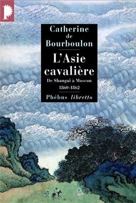 L'Asie cavali&egrave;re : de Shangha&iuml; &agrave; Moscou, 1860-1862 -  Bourboulon Catherine De