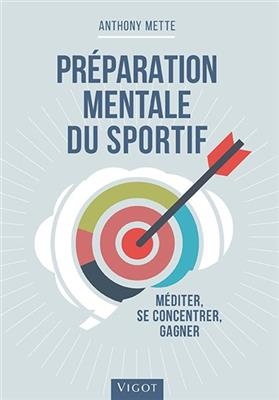 Pr&eacute;paration mentale du sportif : m&eacute;diter, se concentrer, gagner - Anthony Mette