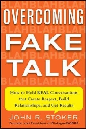 Overcoming Fake Talk: How to Hold REAL Conversations that Create Respect, Build Relationships, and Get Results -  John R. Stoker