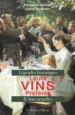 Leurs vins préférés : légendes historiques & stars actuelles - Patrice De Moncan, Debra Finerman