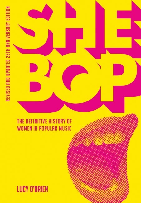 SHE BOP: The Definitive History of Women in Popular Music - Lucy O’Brien