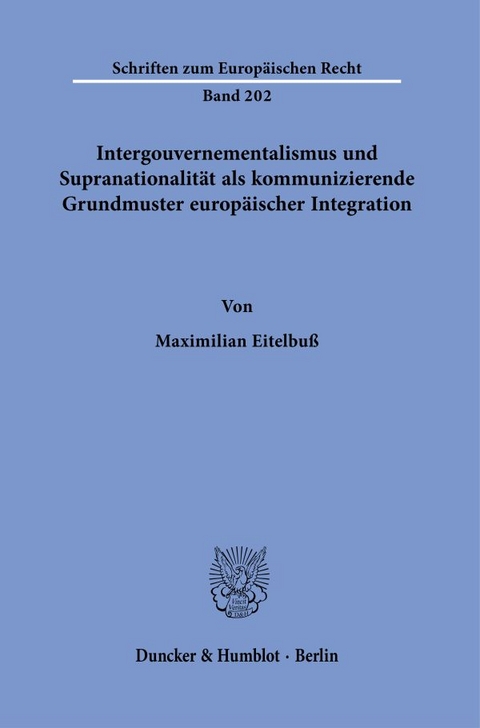 Intergouvernementalismus und Supranationalit&auml;t als kommunizierende Grundmuster europ&auml;ischer Integration. - Maximilian Eitelbu&szlig;