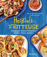 Hei&szlig;luftfritteuse - knusprig & fettarm frittieren, braten, r&ouml;sten, backen - neue Rezepte f&uuml;r den Airfryer f&uuml;r Fleisch, Fisch, Gem&uuml;se, Obst und Kuchen - St&eacute;phanie de Turckheim